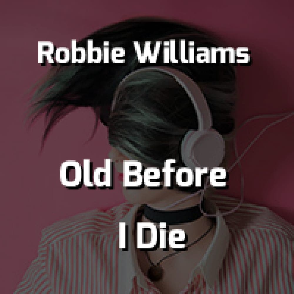 Robbie Williams - Old Before I Die