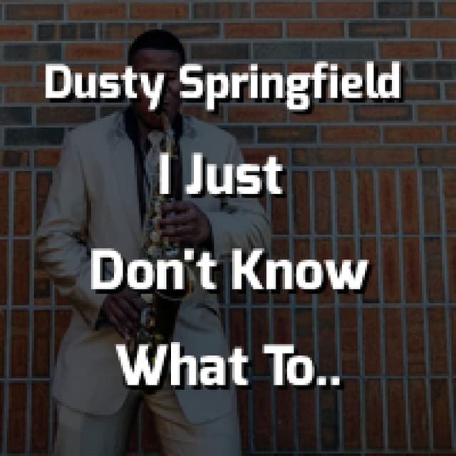 I Just Don't Know What To Do With Myself