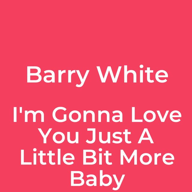 I'm Gonna Love You Just A Little Bit More Baby