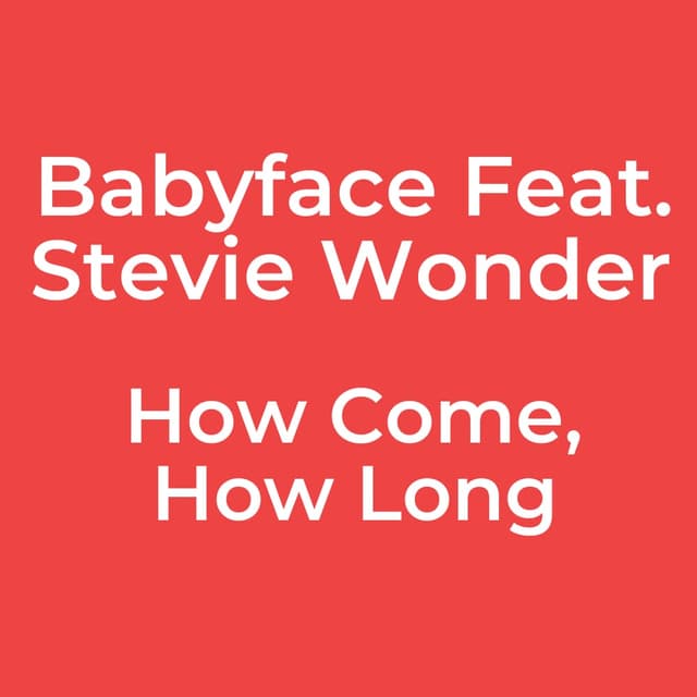 How Come, How Long