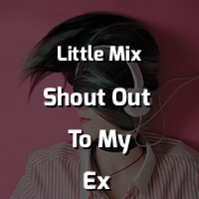 Little Mix - Shout Out To My Ex