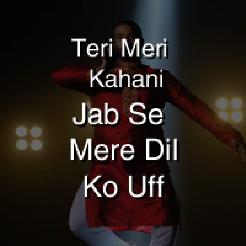 Teri Meri Kahani - Jab Se Mere Dil Ko Uff