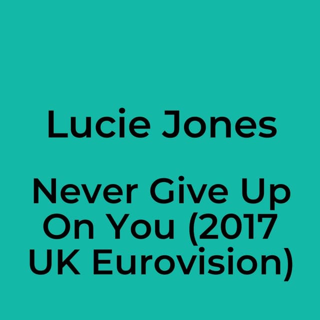 Never Give Up On You (2017 UK Eurovision)