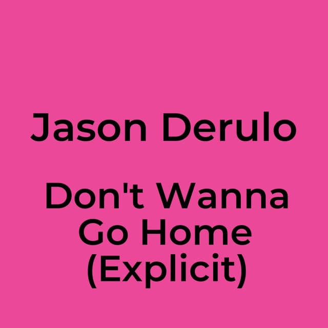 Don't Wanna Go Home (Explicit)