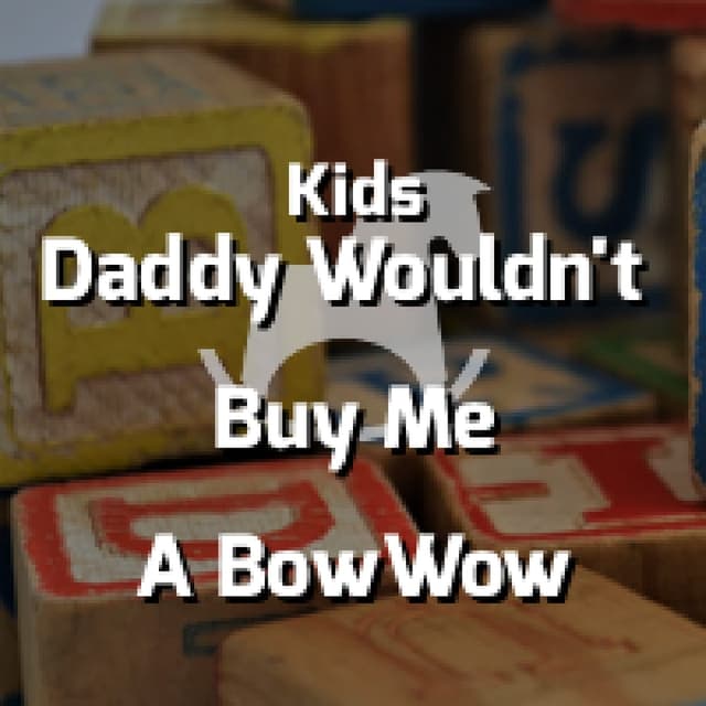 Daddy Wouldn't Buy Me A Bow Wow