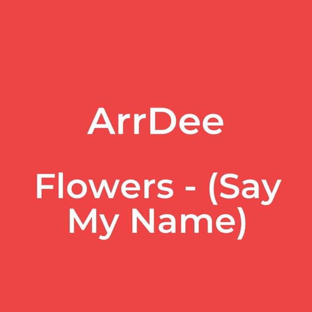 Flowers - (Say My Name)