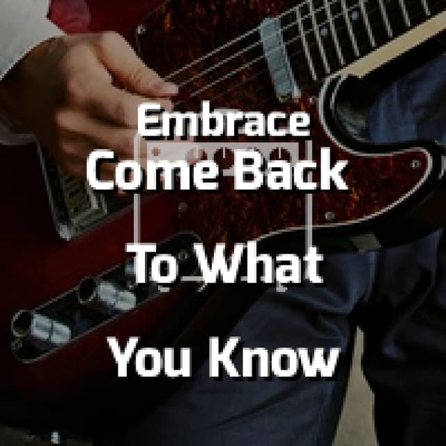 Come Back To What You Know