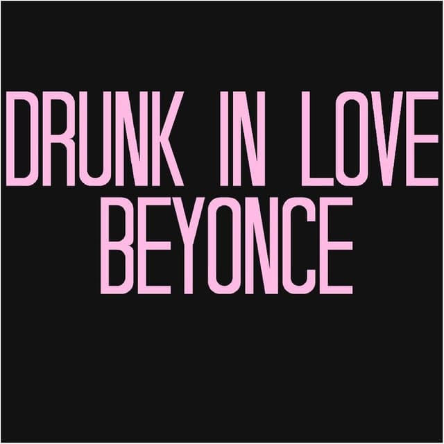 Drunk In Love