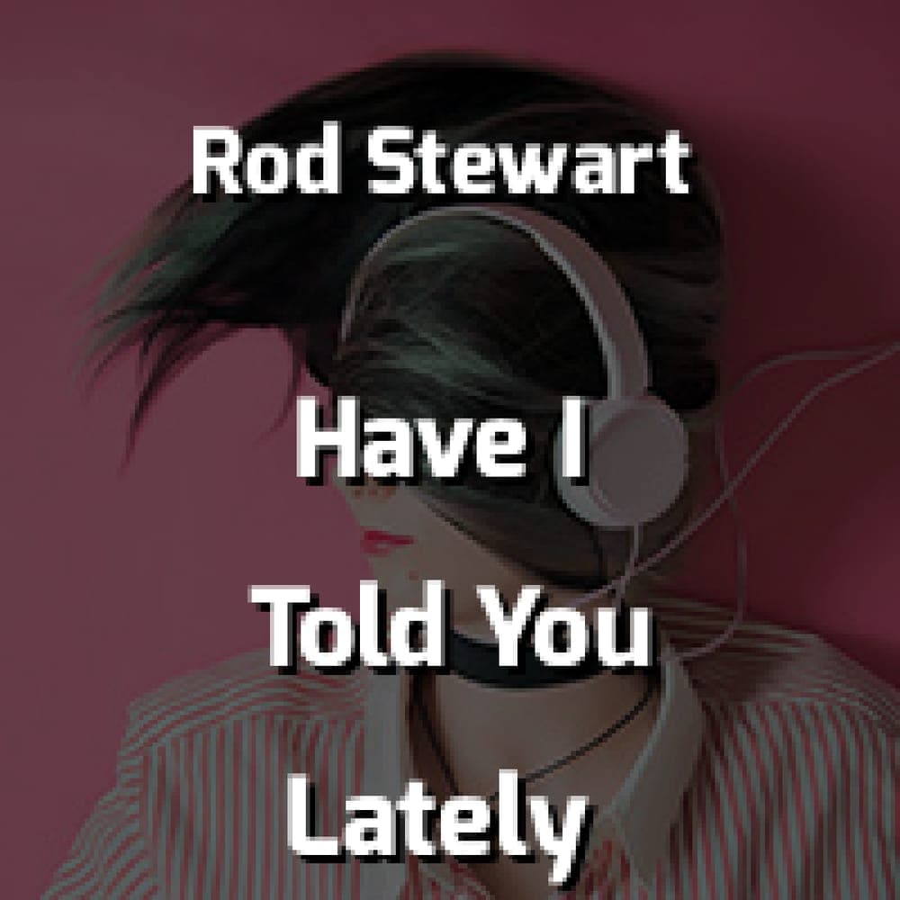 Rod Stewart - Have I Told You Lately