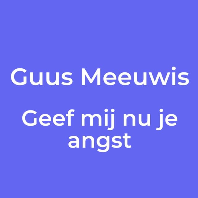 Geef mij nu je angst